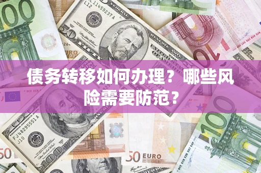 济南债务转移如何办理？哪些风险需要防范？