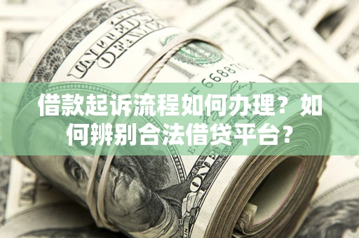 济南借款起诉流程如何办理？如何辨别合法借贷平台？