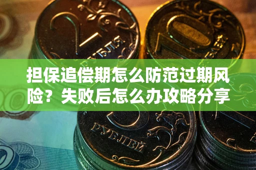 济南担保追偿期怎么防范过期风险？失败后怎么办攻略分享