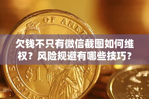 济南欠钱不只有微信截图如何维权？风险规避有哪些技巧？