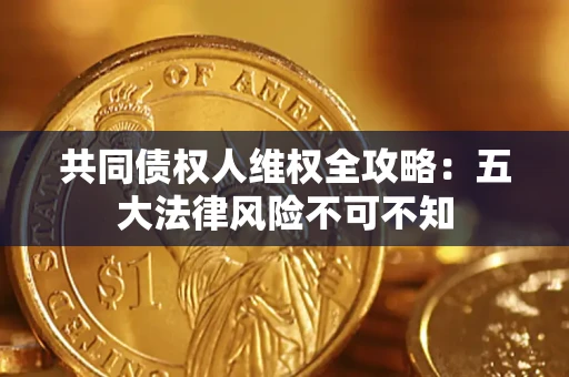济南共同债权人维权全攻略：五大法律风险不可不知