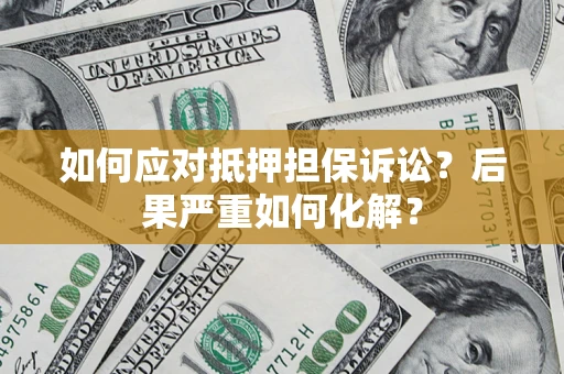 济南如何应对抵押担保诉讼？后果严重如何化解？