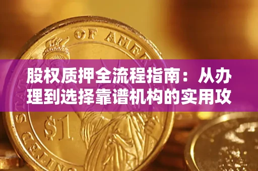济南股权质押全流程指南：从办理到选择靠谱机构的实用攻略