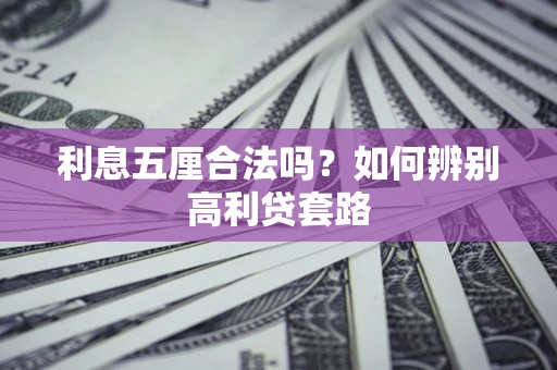 济南利息五厘合法吗？如何辨别高利贷套路