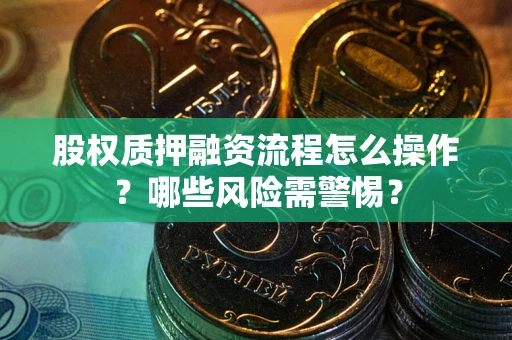 济南股权质押融资流程怎么操作？哪些风险需警惕？