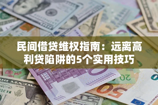济南民间借贷维权指南：远离高利贷陷阱的5个实用技巧