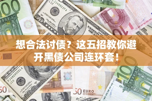 济南想合法讨债？这五招教你避开黑债公司连环套！