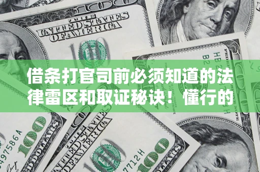 济南借条打官司前必须知道的法律雷区和取证秘诀！懂行的人已经留好这些证据