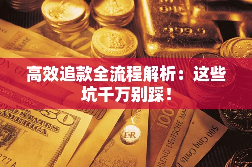 济南高效追款全流程解析：这些坑千万别踩！