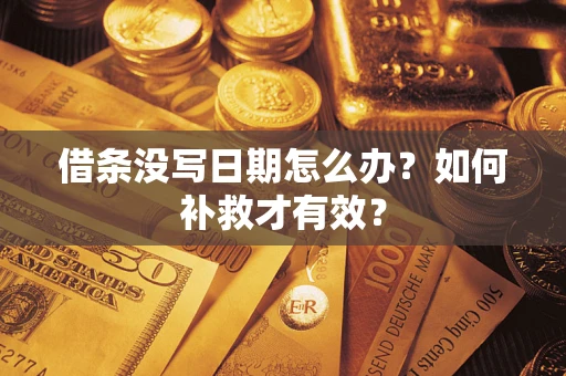 济南借条没写日期怎么办？如何补救才有效？