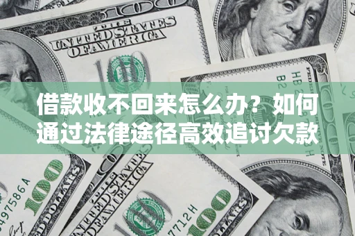济南借款收不回来怎么办?如何通过法律途径高效追讨欠款? 济南借款收不回来怎么办?如何通过法律途径高效追讨欠款?
