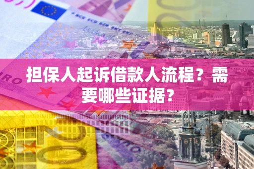 济南担保人起诉借款人流程?需要哪些证据? 济南担保人起诉借款人流程?需要哪些证据?