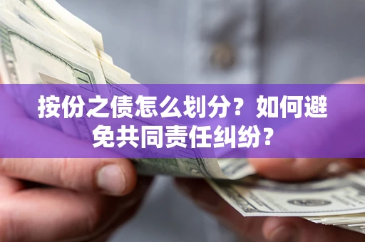 济南按份之债怎么划分？如何避免共同责任纠纷？