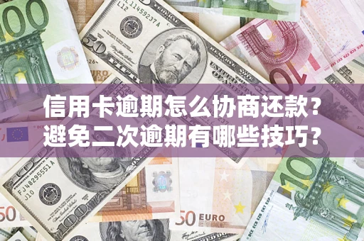 济南信用卡逾期怎么协商还款？避免二次逾期有哪些技巧？