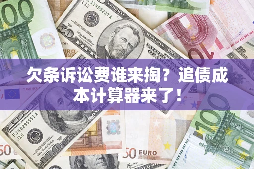 济南欠条诉讼费谁来掏？追债成本计算器来了！