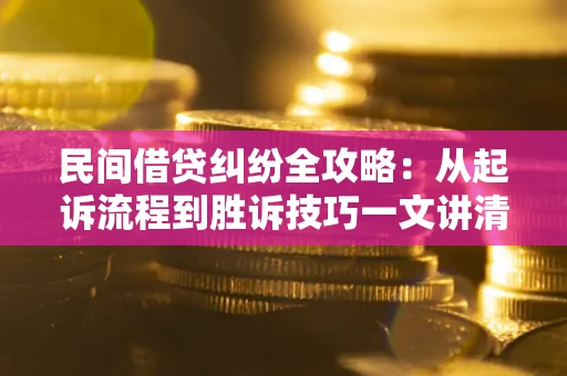 济南民间借贷纠纷全攻略：从起诉流程到胜诉技巧一文讲清