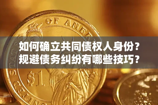 济南如何确立共同债权人身份？规避债务纠纷有哪些技巧？