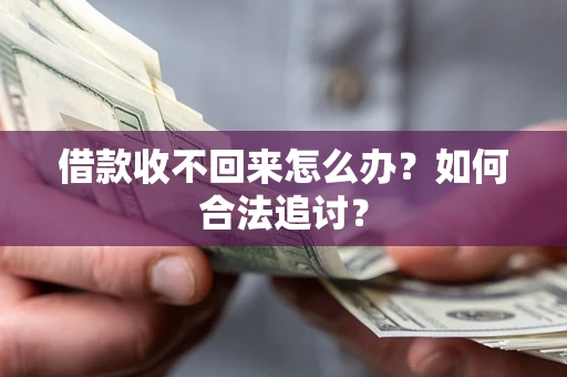 济南借款收不回来怎么办？如何合法追讨？