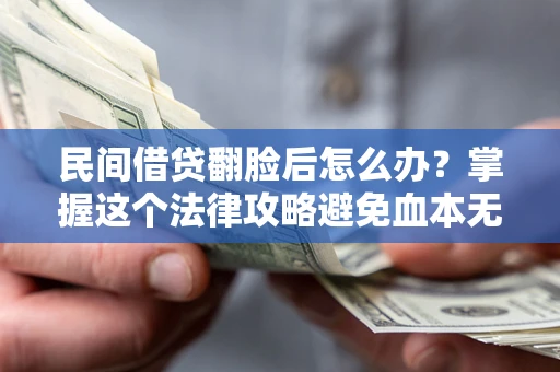 济南民间借贷翻脸后怎么办？掌握这个法律攻略避免血本无归