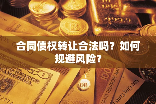 济南合同债权转让合法吗？如何规避风险？