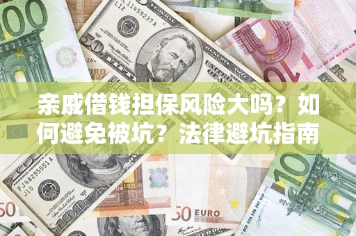 济南亲戚借钱担保风险大吗？如何避免被坑？法律避坑指南