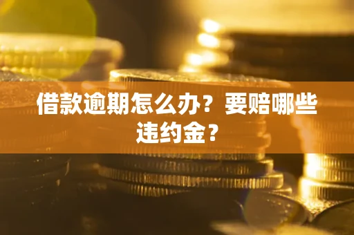 济南借款逾期怎么办？要赔哪些违约金？