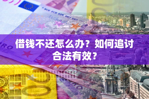 济南借钱不还怎么办？如何追讨合法有效？