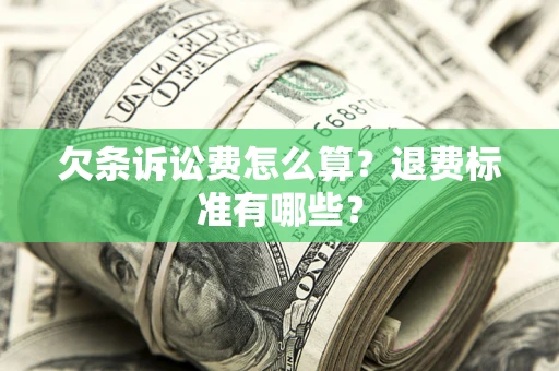 济南欠条诉讼费怎么算？退费标准有哪些？