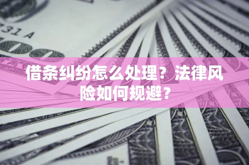 济南借条纠纷怎么处理？法律风险如何规避？