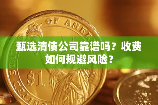 济南甄选清债公司靠谱吗？收费如何规避风险？