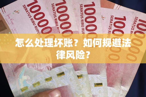 济南怎么处理坏账？如何规避法律风险？
