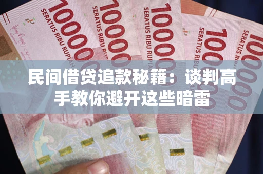 济南民间借贷追款秘籍：谈判高手教你避开这些暗雷