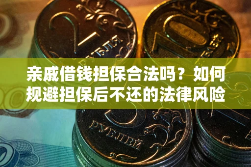 济南亲戚借钱担保合法吗？如何规避担保后不还的法律风险？