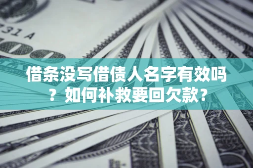 济南借条没写借债人名字有效吗？如何补救要回欠款？