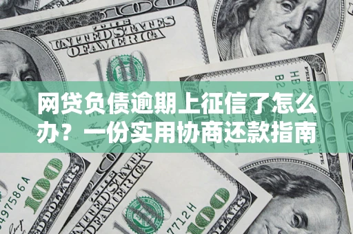 济南网贷负债逾期上征信了怎么办？一份实用协商还款指南请收好
