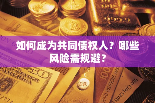 济南如何成为共同债权人？哪些风险需规避？