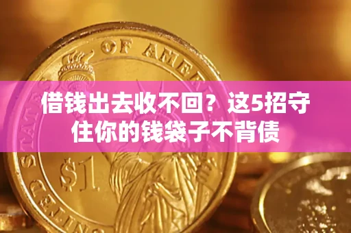 济南借钱出去收不回？这5招守住你的钱袋子不背债