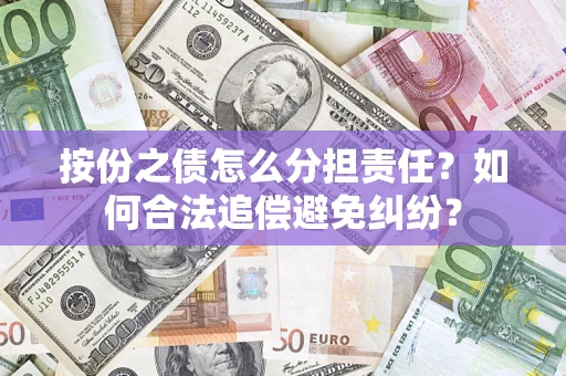 济南按份之债怎么分担责任？如何合法追偿避免纠纷？