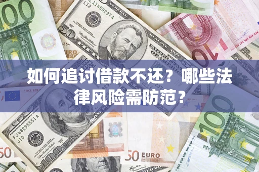 济南如何追讨借款不还？哪些法律风险需防范？